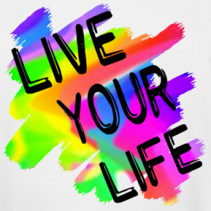 Live your life